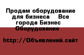 Продам оборудование для бизнеса  - Все города Бизнес » Оборудование   